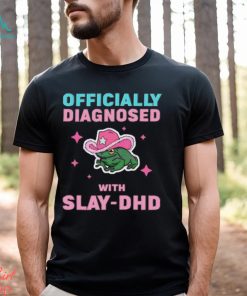 Officially diagnosed with slay dhd 2024 shirt, hoodie, sweater, long sleeve and tank top Officially diagnosed with slay dhd 2024 shirt