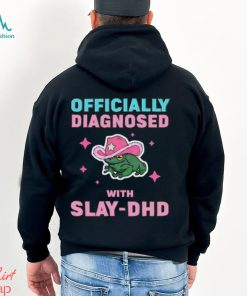 Officially diagnosed with slay dhd 2024 shirt, hoodie, sweater, long sleeve and tank top Officially diagnosed with slay dhd 2024 shirt