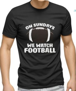 On Sundays We Watch Football Shirt