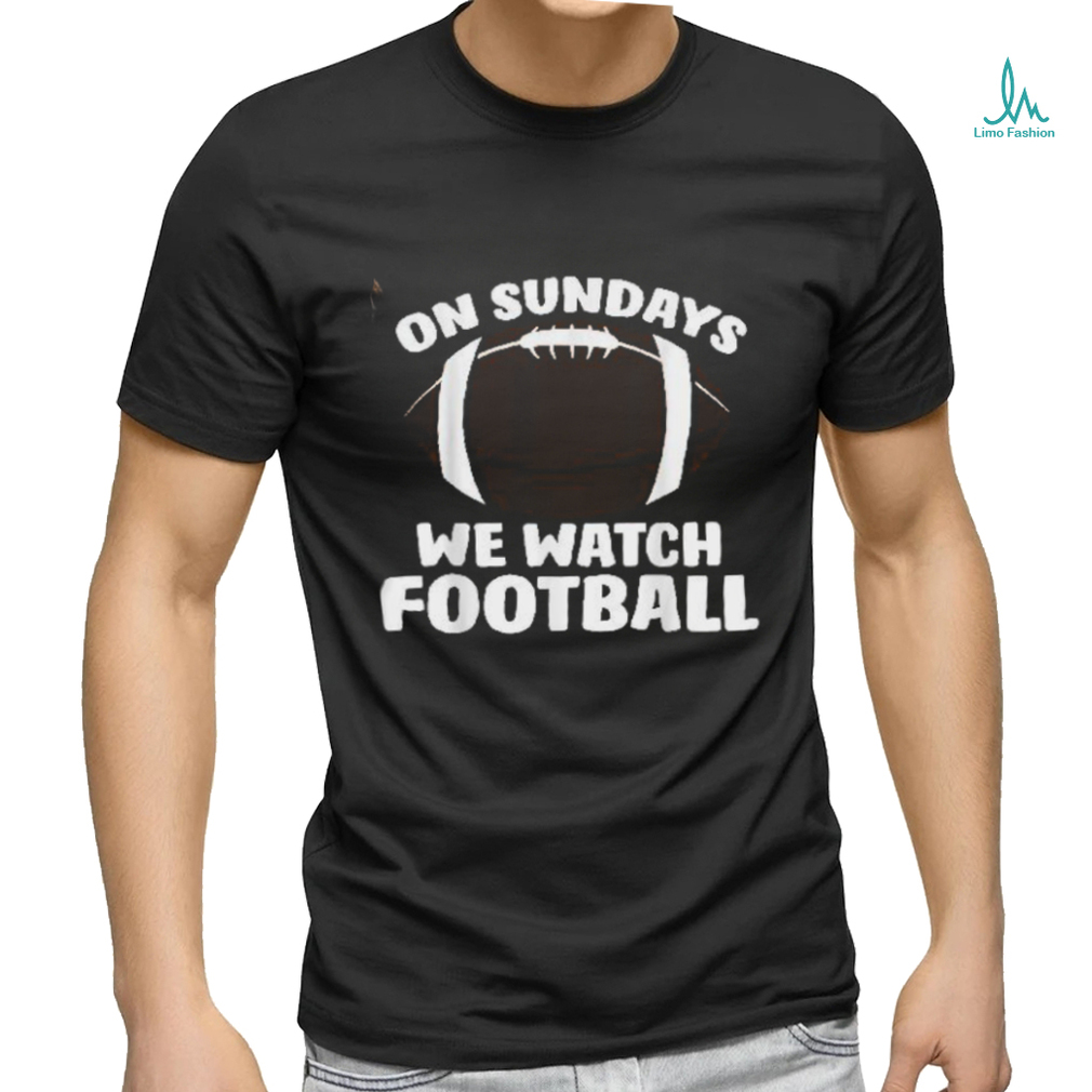 On Sundays We Watch Football Shirt On Sundays We Watch Football Shirt