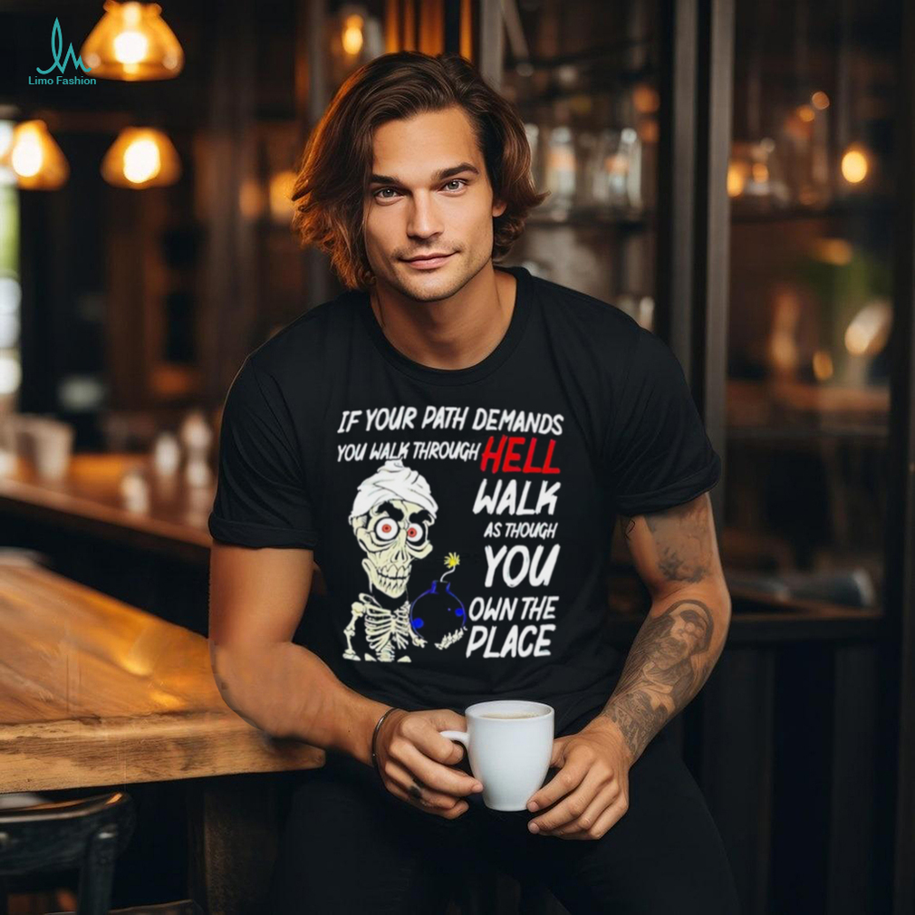 Original Jeff Dunham if your path demands you walk through hell walk as though you own the place shirt Original Jeff Dunham if your path demands you walk through hell walk as though you own the place shirt