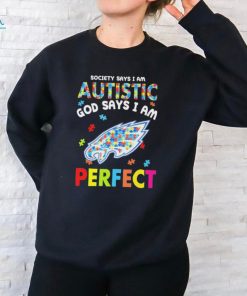 Philadelphia Eagles society says I am Autistic god says I am perfect shirt