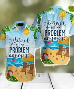 Retirement Not My Problem Anymore Hawaiian Shirt Aloha Casual Shirt For Men And Women