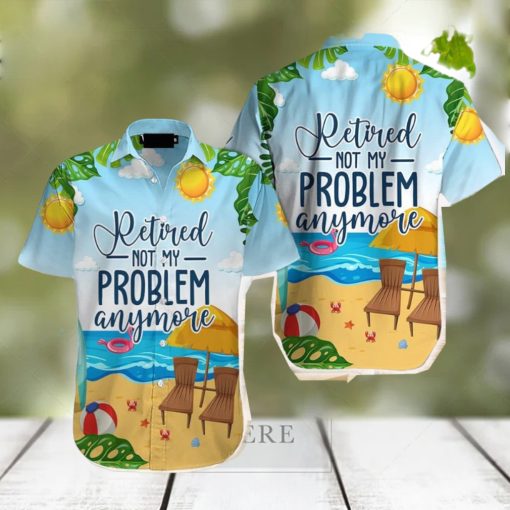 Retirement Not My Problem Anymore Hawaiian Shirt Aloha Casual Shirt For Men And Women