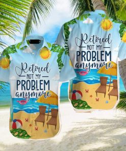 Retirement Not My Problem Anymore Hawaiian Shirt Aloha Casual Shirt For Men And Women