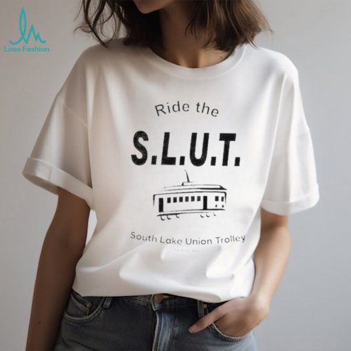 Ride the slut south lake union trolley Seattle wa shirt