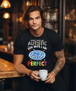 San Francisco 49ers society says I am Autistic god says I am perfect shirt