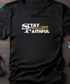 San Francisco 49ers stay faithful blessed shirt