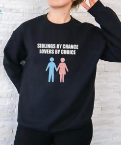 Siblings By Chance Lovers By Choice Shirt