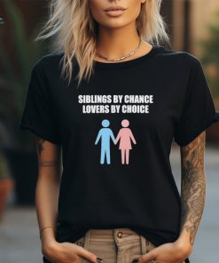 Siblings By Chance Lovers By Choice Shirt