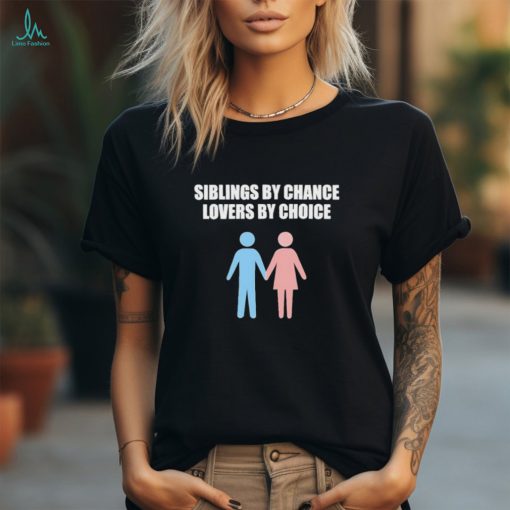 Siblings By Chance Lovers By Choice Shirt