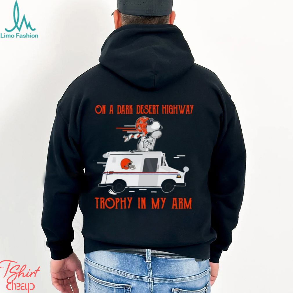 Snoopy Cleveland Browns on a dark desert highway trophy in my arm shirt Snoopy Cleveland Browns on a dark desert highway trophy in my arm shirt