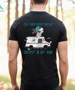 Snoopy Miami Dolphins on a dark desert highway trophy in my arm shirt, hoodie, sweater, long sleeve and tank top Snoopy Miami Dolphins on a dark desert highway trophy in my arm shirt