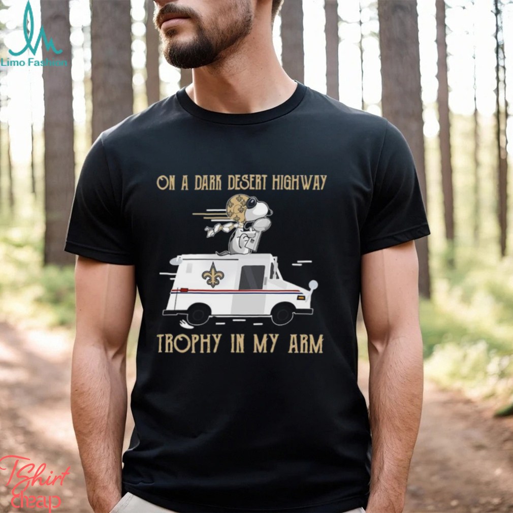 Snoopy New Orleans Saints on a dark desert highway trophy in my arm shirt Snoopy New Orleans Saints on a dark desert highway trophy in my arm shirt
