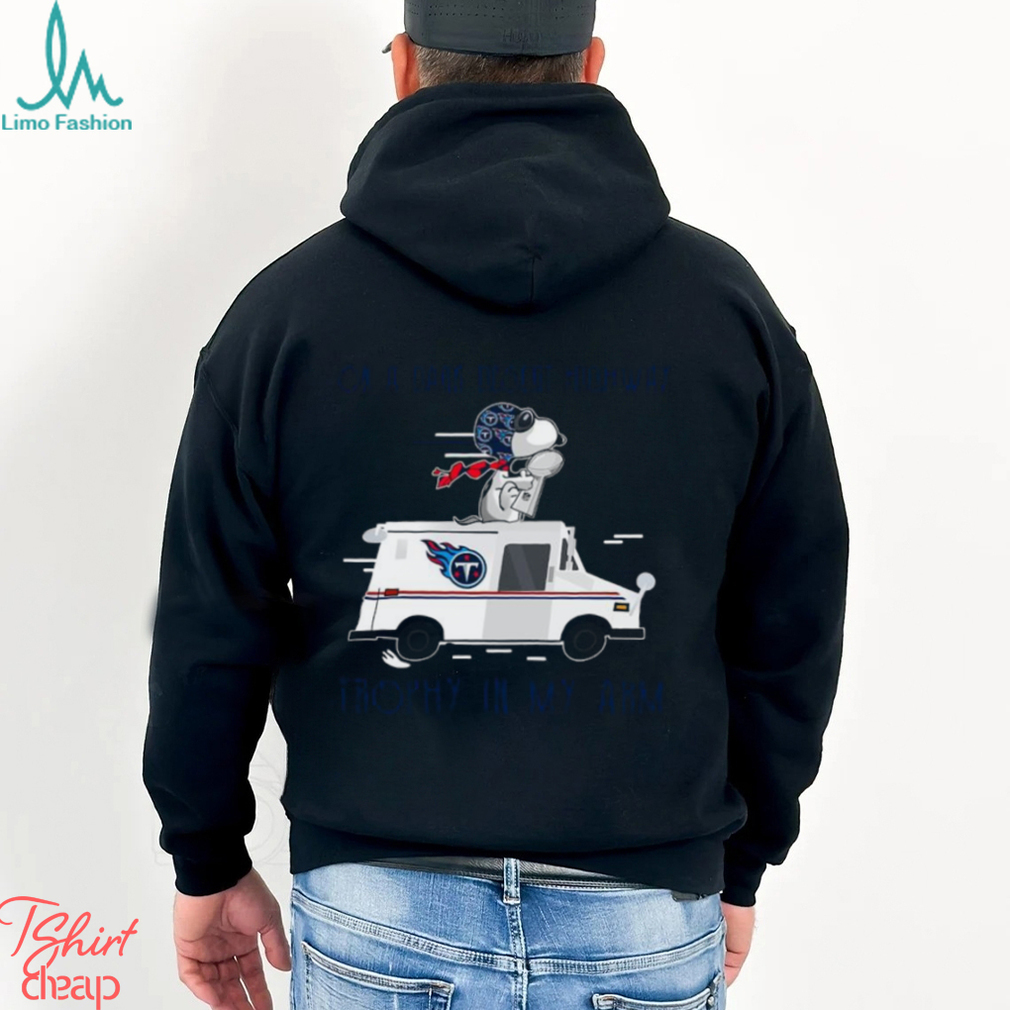 Snoopy Tennessee Titans on a dark desert highway trophy in my arm shirt Snoopy Tennessee Titans on a dark desert highway trophy in my arm shirt