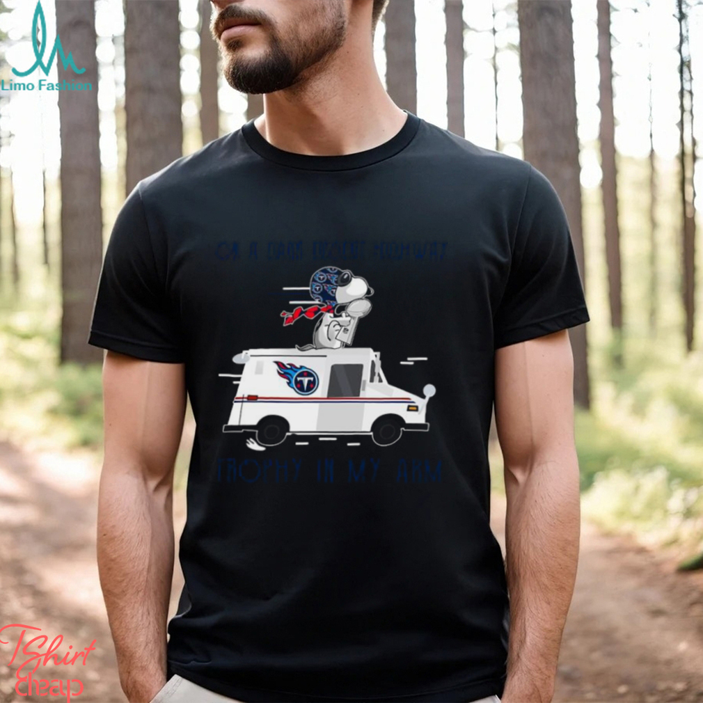Snoopy Tennessee Titans on a dark desert highway trophy in my arm shirt Snoopy Tennessee Titans on a dark desert highway trophy in my arm shirt