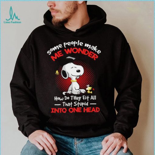 Snoopy some people make me wonder how do they fit all that stupid into one head cartoon shirt