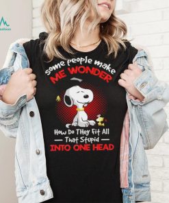 Snoopy some people make me wonder how do they fit all that stupid into one head cartoon shirt