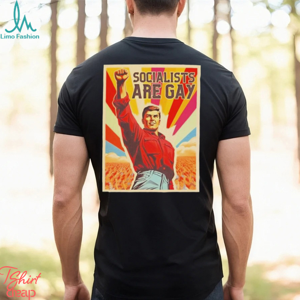 Socialists Are Gay Shirt Socialists Are Gay Shirt