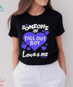Someone In Fall Out Boy Loves Me T Shirt