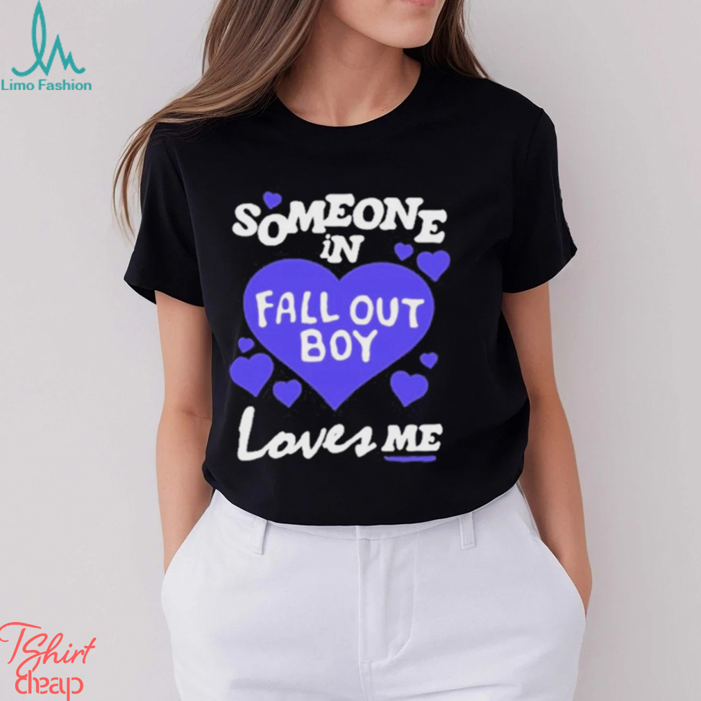 Someone In Fall Out Boy Loves Me T Shirt Someone In Fall Out Boy Loves Me T Shirt