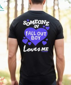 Someone In Fall Out Boy Loves Me T Shirt