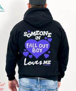 Someone In Fall Out Boy Loves Me T Shirt
