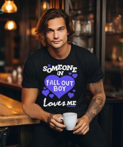 Someone In Fall Out Boy Loves Me t shirt