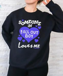 Someone In Fall Out Boy Loves Me t shirt, hoodie, sweater, long sleeve and tank top Someone In Fall Out Boy Loves Me t shirt
