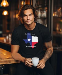 Stand With Texas Stop The Invasion t shirt