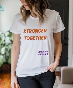 Stronger together Democracy walks shirt