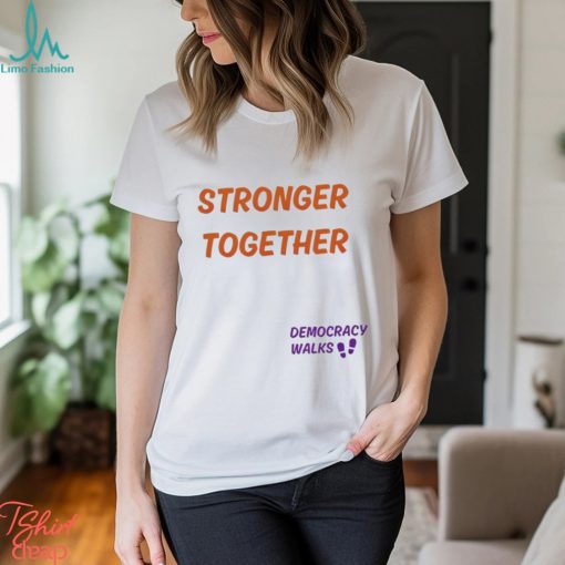 Stronger together Democracy walks shirt