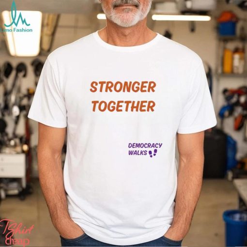 Stronger together Democracy walks shirt