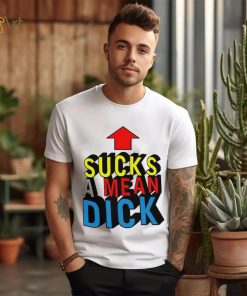 Sucks a mean dick up arrow shirt
