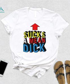 Sucks a mean dick up arrow shirt