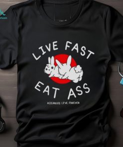 Sun Rabbit Live Fast Eat Ass Assholes Live Forever shirt