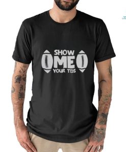 Super Bowl shirt Show ME your TDS Shirt