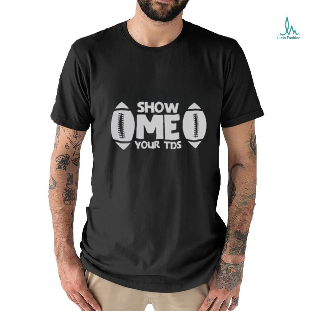 Super Bowl shirt Show ME your TDS Shirt Super Bowl shirt Show ME your TDS Shirt