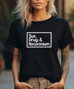 Sux Drugs And Rocuronium Shirt t shirt