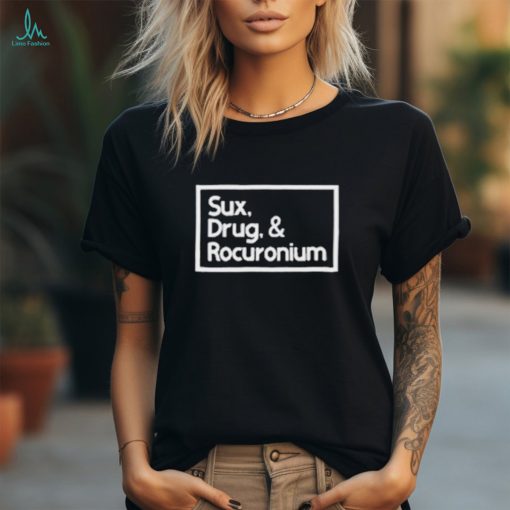 Sux Drugs And Rocuronium Shirt t shirt