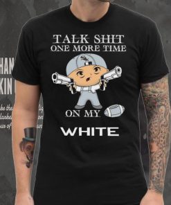 Talk shit one more time on my Chicago White Sox shirt, hoodie, sweater, long sleeve and tank top Talk shit one more time on my Chicago White Sox shirt