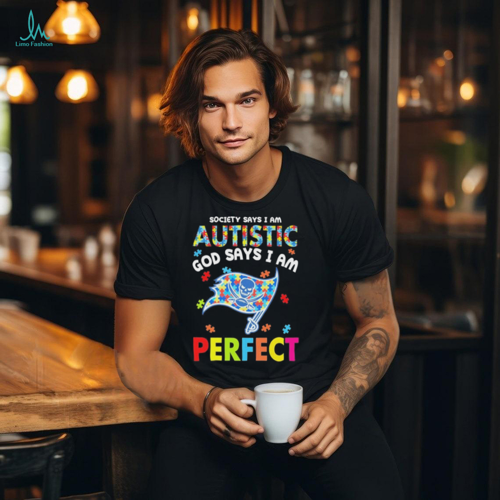 Tampa Bay Buccaneers society says I am Autistic god says I am perfect shirt Tampa Bay Buccaneers society says I am Autistic god says I am perfect shirt