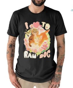 Teenhearts I Love To Raw Dog shirt