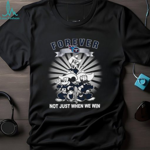 Tennessee Titans forever not just when we win Mickey Mouse Donald Duck Goofy shirt