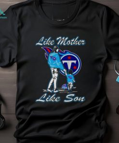 Tennessee Titans like mother like son shirt