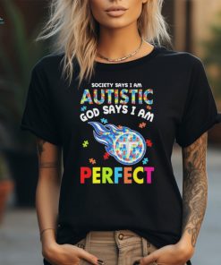 Tennessee Titans society says I am Autistic god says I am perfect shirt
