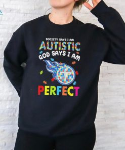 Tennessee Titans society says I am Autistic god says I am perfect shirt