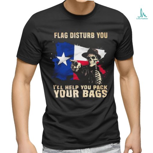 Texas Skull Disturb You I’ll Help You Pack Your Bags Shirt