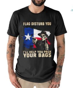 Texas Skull Disturb You I’ll Help You Pack Your Bags Shirt