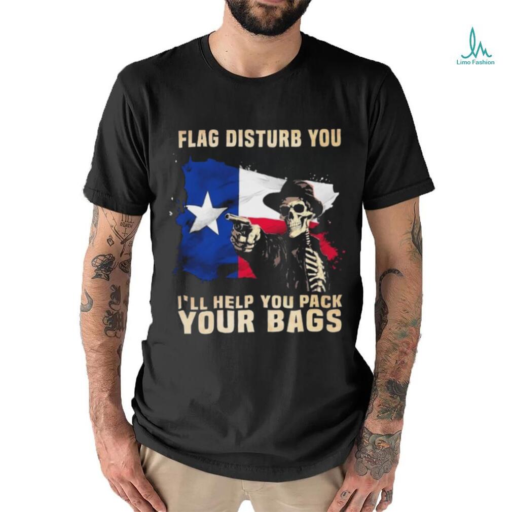 Texas Skull Disturb You I’ll Help You Pack Your Bags Shirt Texas Skull Disturb You I’ll Help You Pack Your Bags Shirt